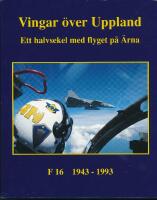 Vingar &ouml;ver Uppland : ett halvsekel med &Auml;rnaflyget : F 16 1943-1993