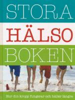 Stora h&auml;lsoboken : hur din kropp fungerar och h&aring;ller l&auml;ngre