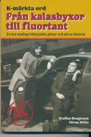 K-m&auml;rkta ord. Fr&aring;n kalasbyxor till fluortant : en kul samling tidstypiska glosor och deras historia