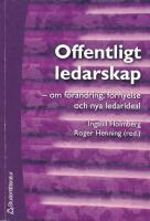 Offentligt ledarskap - - om f&ouml;r&auml;ndring, f&ouml;rnyelse och nya ledarideal
