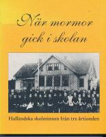 N&auml;r mormor gick i skolan : hall&auml;ndska skolminnen fr&aring;n tre &aring;rtionden