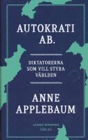 Autokrati AB : diktatorerna som vill styra v&auml;rlden