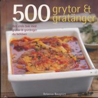 500 grytor & grat&auml;nger : den enda bok med grytor & grat&auml;nger du beh&ouml;ver