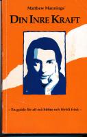 Matthew Manning's Din inre kraft : en guide f&ouml;r att m&aring; b&auml;ttre och f&ouml;rbli frisk : en omfattande och viktig bok med positiva r&aring;d, som s&auml;tter l&auml;saren i st&aring;nd att ta ansvaret f&ouml;r sin egen h&auml;lsa och sitt eget v&auml;lm&aring;ende