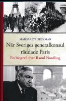 N&auml;r Sveriges generalkonsul r&auml;ddade Paris : en biografi &ouml;ver Raoul Nordling