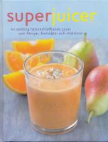 Superjuicer : en samling h&auml;lsobringande juicer som f&ouml;rnyar, &aring;terst&auml;ller och vitaliserar