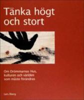 T&auml;nka h&ouml;gt och stort : om Dr&ouml;mmarnas hus, kulturen och v&auml;rlden som m&aring;ste f&ouml;r&auml;ndras