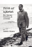 Fritt ur hj&auml;rtat : med Hjalmar Gullberg p&aring; livsresan