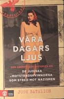 V&aring;ra dagars ljus : den ober&auml;ttade historien om de judiska motst&aring;ndskvinnorna som stred mot nazismen