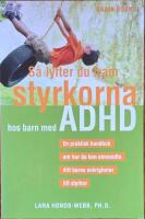 S&aring; lyfter du fram styrkorna hos barn med ADHD : en praktisk handbok om hur du kan omvandla ditt barns sv&aring;righeter till styrkor