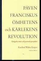 P&aring;ven Franciskus - &ouml;mhetens och k&auml;rlekens revolution. Teologiska r&ouml;tter och pastorala perspektiv.