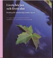 Livets b&ouml;rjan och livets slut. Redskap f&ouml;r orientering i etiska v&auml;gval. Ett brev fr&aring;n svenska kyrkans biskopar till pr&auml;ster och diakoner.