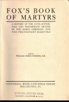 Fox's book of martyrs: A history of the lives, sufferings, and triumphant deaths of the early Christian and the Protestant martyrs.