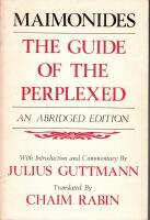 The Guide of the Perplexed. Translated from the Arabic by Chaim Rabin Abridged, with Introduction and Commentary, by Julius Guttmann, 