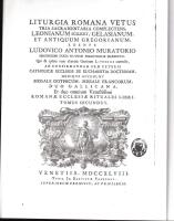 Liturgia romana vetus tria sacramentaria complectens : Leonianum scilicet, Gelasianum, et antiquum Gregorianum, edente Ludovico Antonio Muratorio, serenissimi ducis mutinae bibliothec&aelig; pr&aelig;fecto: qui & ipsam cum aliarum gentium liturgiis contulit, ad confirmandam pr&aelig;ceteris Catholic&aelig; Ecclesi&aelig; de eucharistia doctrinam. Denique accedunt missale Gothicum, missale Francorum, duo Gallicana, et duo omnium vetustissimi Roman Ecclesiae rituales libri ...