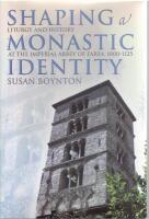 Shaping a monastic identity: Liturgy and history at the imperial Abbey of Farfa, 1000-1125.