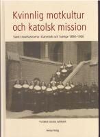 Kvinnlig motkultur och katolsk mission : Sankt Josefsystrarna i Danmark och Sverige 1856-1936