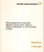 Musiken i liturgin. Ritkongregationens instruktion Musicam sacram samt utdrag ur Allm&auml;n presentation av det romerska missalet. Inledning och f&ouml;rslag till till&auml;mpning av Anders Ekenberg.