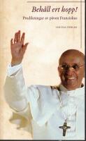 Beh&aring;ll ert hopp! Predikningar av p&aring;ven Franciskus.