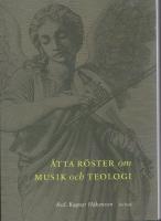 &Aring;tta r&ouml;ster om musik och teologi. [Medv. av bl.a. Sven-&Aring;ke Selander, Lena Pettersson, Henrik Tobin, Martin Mod&eacute;us, Christina L&ouml;vestam, Karl-Gunnar Ellverson]