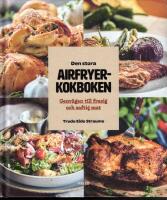 Den stora Airfryerkokboken. Genv&auml;gen till frasig och saftig mat