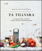 Ta tillvara : 53 vegetariska restr&auml;tter som g&ouml;r milj&ouml; och pl&aring;nbok glada