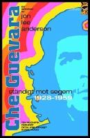 Che Guevara : St&auml;ndigt mot segern 1928-1959 : [en biografi]