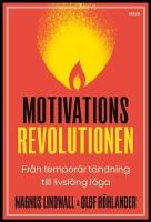 Motivationsrevolutionen : Fr&aring;n tempor&auml;r t&auml;ndning till livsl&aring;ng l&aring;ga