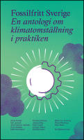 Fossilfritt Sverige : En antologi om klimatomst&auml;llning i praktiken