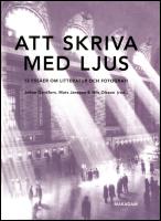 Att skriva med ljus. 13 ess&auml;er om litteratur och fotografi