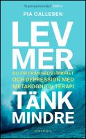 Lev mer, t&auml;nk mindre : Bli fri fr&aring;n nedst&auml;mdhet och depression med metakognitiv terapi