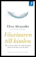 V&auml;gvisaren till himlen : Hur vetenskap, religion och vanliga m&auml;nniskor p&aring;visar att det finns ett liv efter d&ouml;den