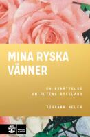 Mina ryska v&auml;nner : En ber&auml;ttelse om Putins Ryssland
