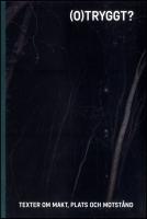 (O)tryggt? : Texter om makt, plats och motst&aring;nd