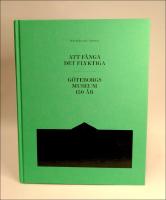 Att f&aring;nga det flyktiga : G&ouml;teborgs museum 150 &aring;r