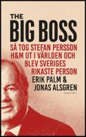 The Big Boss : S&aring; tog Stefan Persson H&M ut i v&auml;rlden och blev Sveriges rikaste person