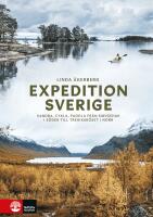 Expedition Sverige : Vandra, cykla, paddla fr&aring;n Smygehuk i s&ouml;der till Treriksr&ouml;set i norr
