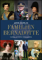 Familjen Bernadotte : Makten, myterna, m&auml;nniskorna