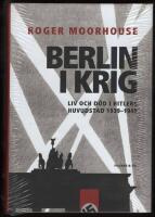 Berlin i krig : Liv och d&ouml;d i Hitlers huvudstad 1939-1945