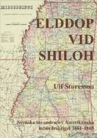 Elddop vid Shiloh : Svenska volont&auml;rer i amerikanska inb&ouml;rdeskriget 1861-1865