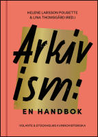 Arkivism : En handbok : hitta, spara och organisera f&ouml;r framtidens historieskrivning