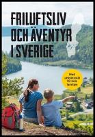 Friluftsliv och &auml;ventyr i Sverige : Med utflyktsm&aring;l f&ouml;r hela familjen