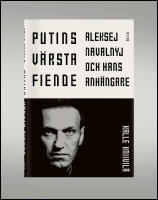 Putins v&auml;rsta fiende : Aleksej Navalnyj och hans anh&auml;ngare