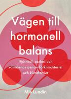 V&auml;gen till hormonell balans : Hj&auml;rnkoll, sexlust och v&auml;lm&aring;ende genom f&ouml;rklimakteriet och klimakteriet