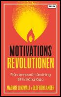 Motivationsrevolutionen : Fr&aring;n tempor&auml;r t&auml;ndning till livsl&aring;ng l&aring;ga