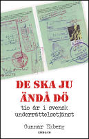 De ska ju &auml;nd&aring; d&ouml; : Tio &aring;r i svensk underr&auml;ttelsetj&auml;nst