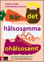 N&auml;r det h&auml;lsosamma blir oh&auml;lsosamt : Hj&auml;lp n&auml;r tankar om kropp, mat och &auml;ta