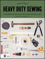 Heavy duty sewing : En handbok i att konstruera och sy v&auml;skor och andra prylar