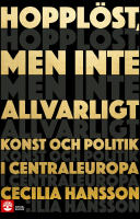 Hoppl&ouml;st, men inte allvarligt : Konst och politik i Centraleuropa