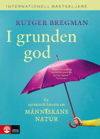 I grunden god : En optimistisk historia om m&auml;nniskans natur
